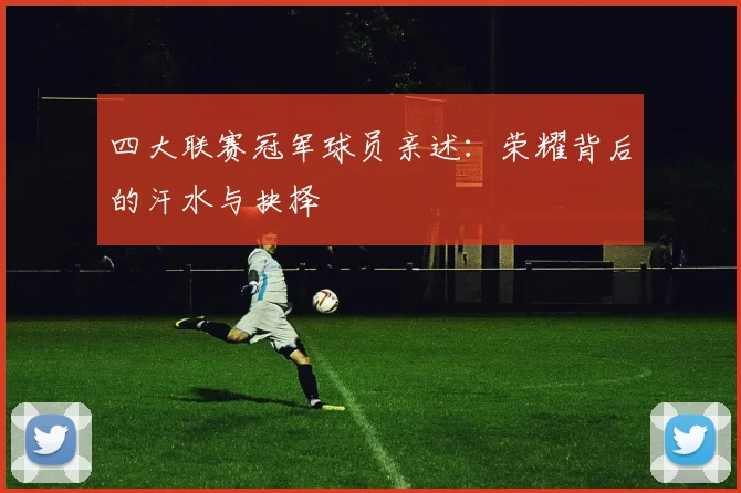 四大联赛冠军球员亲述：荣耀背后的汗水与抉择
